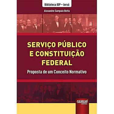 Imagem de Serviço Público e Constituição Federal - Proposta de um Conceito Normativo - Biblioteca IDP - Juruá