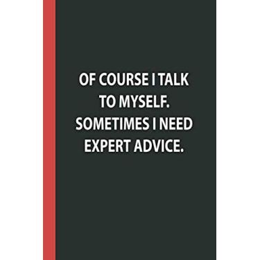 Imagem de Of course I talk to myself. Sometimes I need expert advice Notebook: Funny Quote Blank Lined Notebook Snarky Sarcastic Gag Gift Journal to Write In ... (Cool Gag Gifts) for Adults, Women, Men