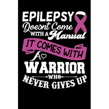 Imagem de Epilepsy Doesn't Come With A Manual It Come With A Warrior who Never Gives Up: (120 Pages, 6" x 9"), Epilepsy Notebook Journal, For ... Easily Track Seizures, Epilepsy Notebook