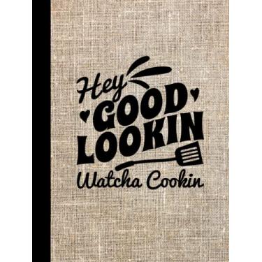 Imagem de Hey Good Lookin, Whatcha Cookin Recipe Journal: Blank Cookbook to Write in Your Recipes