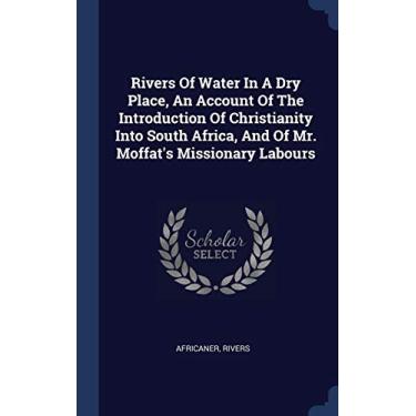 Imagem de Rivers Of Water In A Dry Place, An Account Of The Introduction Of Christianity Into South Africa, And Of Mr. Moffat's Missionary Labours