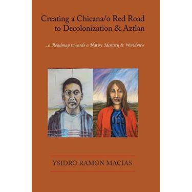 Imagem de Creating a Chicana/o Red Road to Decolonization and Aztlan: a Roadmap towards a Native Identity & Worldview
