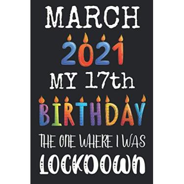 Imagem de March 2021 My 17th Birthday The One Where I Was Lockdown: Happy 17 Years Old Quarantined Birthday Gift Ideas for Teenager, Boys & Girls Lockdown 17th ... Funny Card Alternative, 6 X 9 Inch 100 Pages