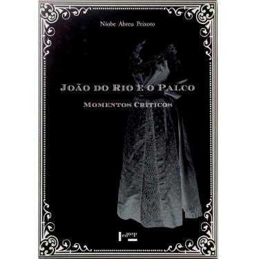 Imagem de Livro - João do Rio e o Palco: Momentos Críticos - Níobe Abreu Peixoto