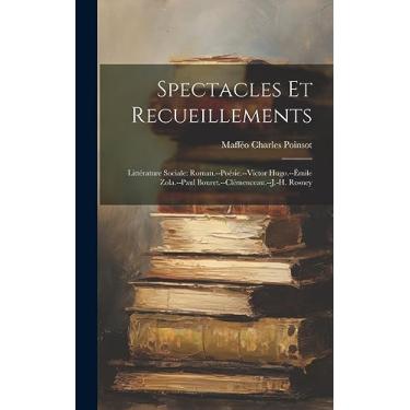 Imagem de Spectacles Et Recueillements: Littérature Sociale: Roman.--Poésie.--Victor Hugo.--Émile Zola.--Paul Bouret.--Clémenceau.--J.-H. Rosney