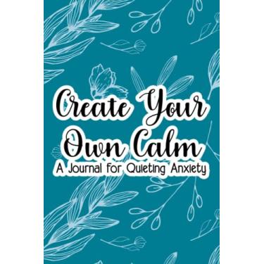 Imagem de Create Your Own Calm A Journal For Quieting Anxiety: Mindfulness Workbook For Boosting Optimism And Combating Negativity, Journal For Women