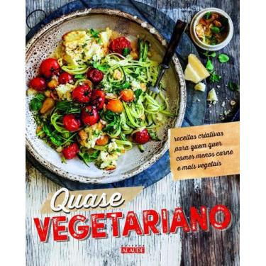 Imagem de Quase Vegetariano - Receitas Criativas Para Quem Quer Comer Menos Carn