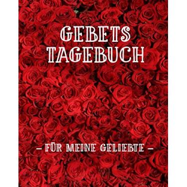 Imagem de Gebetstagebuch für meine Geliebte: 3-Monats-Gebet-Notizbuch, damit ein Liebhaber in schreibt | Spreche mit Gott über die Liebe Deines Lebens | ... | Christliches Lob und Anbetung Notizbuch