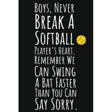 Imagem de Boy's Never Break A Softball Player's Heart. Remember We Can Swing A Bat Faster Than You Can Say Sorry.: Softball Gifts For Girls 8-12, 6x9 Journal To Write In, 109 Pages
