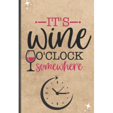 Imagem de It's Wine O' Clock Somewhere: Notebook With Funny Sayings On Front: Funny Quotes Can Help Changing Negative Thinking To Positive: 6 x 9 Blank Lined ... Notebook Journal Is The Ultimate Gift Ideal!