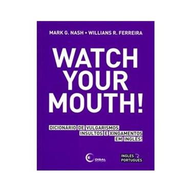 Imagem de Watch your Mounth: Dicionário de Vulgarismos Insultos e Xingamentos em Inglês - Inglês/Português