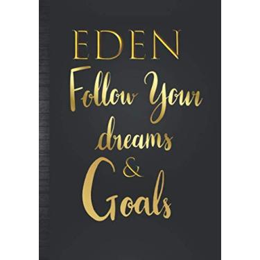 Imagem de Eden Follow Your Dreams & Goals: Diário de nome personalizado para homens e meninos Ideia de presente Named Eden | Rastreador de sonhos legais e planejador de objetivos de vida para escrever