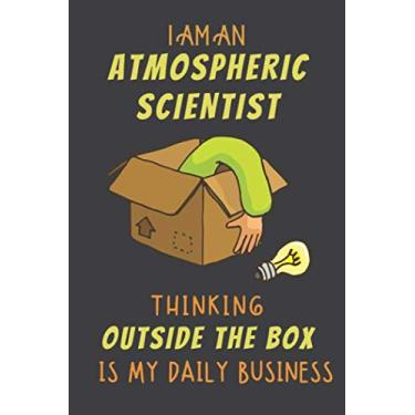 Imagem de I AM AN ATMOSPHERIC SCIENTIST THINKING OUTSIDE THE BOX IS MY DAILY BUSINESS: Dotted Journal Cute Hard Clear Cover For Men and Women