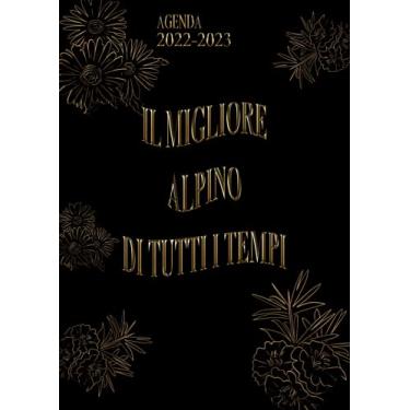 Imagem de Il Migliore Alpino Di Tutti I Tempi: Agenda 2022-2023 Settimanale e Giornaliera A4 Grande Formato | Calendario mensile 2022|2023, 24 Mesi | Pianificatore a 2 anni (Regalo per Alpino)
