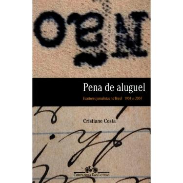 Imagem de Livro - Pena de Aluguel: Escritores Jornalistas no Brasil 1904-2004 - Cristiane Costa
