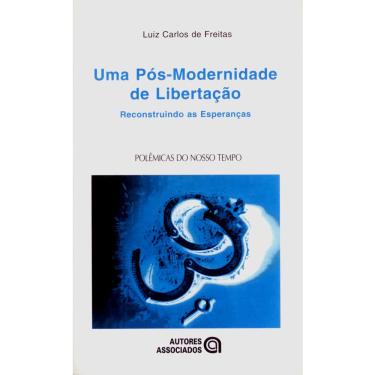 Imagem de Livro - Polêmicas do Nosso Tempo - Uma Pós-Modernidade de Libertação: Reconstruindo as Esperanças - Luiz Carlos de Freitas