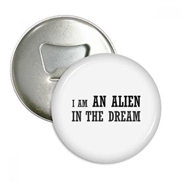 Imagem de Emblema multifuncional I Am An Alien In The Dream abridor de garrafas com ímã de geladeira