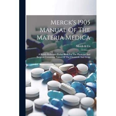 Imagem de Merck's 1905 Manual Of The Materia Medica: A Ready-reference Pocket Book For The Physician And Surgeon Containing Names Of The Chemicals And Drugs