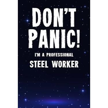 Imagem de Don't Panic! I'm A Professional Steel Worker: Customized 100 Page Lined Notebook Journal Gift For A Busy Steel Worker : Far Better Than A Throw Away Greeting Card.