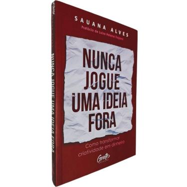 Imagem de Nunca Jogue Uma Ideia Fora: Como Transformar Criatividade em Dinheiro Sauana Alves