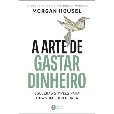 Imagem de A arte de gastar dinheiro: Escolhas simples para uma vida equilibrada – Do mesmo autor de "A psicologia financeira"