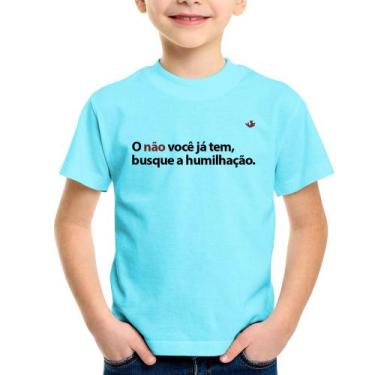 Imagem de Camiseta Infantil O não você já tem, busque a humilhação - Foca na Mod