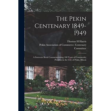 Imagem de The Pekin Centenary 1849-1949: A Souvenir Book Commemorating 100 Years of Community Progress in the City of Pekin, Illinois