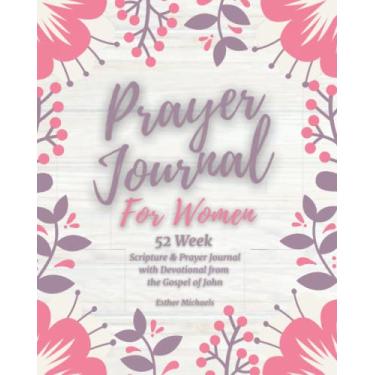 Imagem de Prayer Journal for Women: 52 Weeks Scripture & Prayer Journal with Devotional from the Gospel of John: An inspirational women’s devotional and guided ... questions and prompts for spiritual growth.