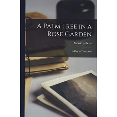 Imagem de A Palm Tree in a Rose Garden; a Play in Three Acts
