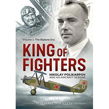 Imagem de King of Fighters: Nikolay Polikarpov and His Aircraft Designs: Volume 1 - The Biplane Era
