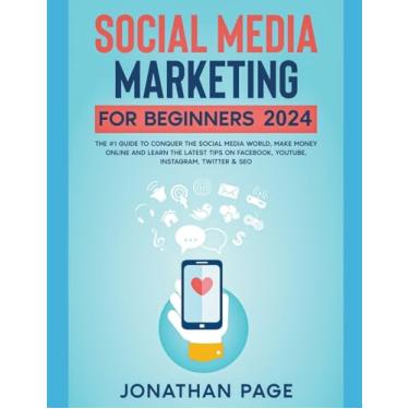 Imagem de Social Media Marketing for Beginners 2024 The #1 Guide To Conquer The Social Media World, Make Money Online and Learn The Latest Tips On Facebook, Youtube, Instagram, Twitter & SEO
