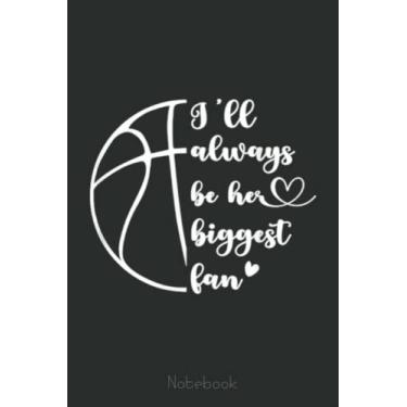 Imagem de I'll Always Be Her Biggest Fan Basketball Mom Player Dad Notebook: A blank lined basketball notebook 6x9 in 110 Pages that makes a fun basketball gift ... women's basketball, team basketball gifts