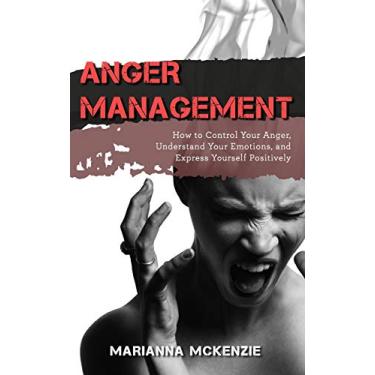 Imagem de Anger Management: How to Control Your Anger, Understand Your Emotions, and Express Yourself Positively