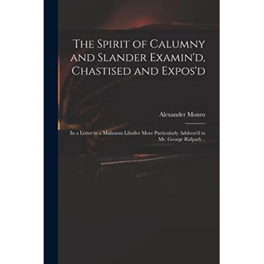 Imagem de The Spirit of Calumny and Slander Examin'd, Chastised and Expos'd: in a Letter to a Malicious Libeller More Particularly Address'd to Mr. George Ridpath ..