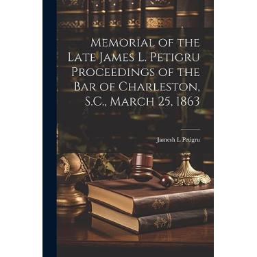 Imagem de Memorial of the Late James L. Petigru Proceedings of the Bar of Charleston, S.C., March 25, 1863