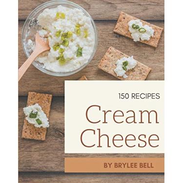 Imagem de 150 Cream Cheese Recipes: Unlocking Appetizing Recipes in The Best Cream Cheese Cookbook!