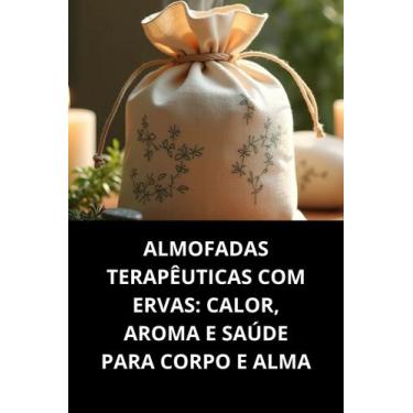 Imagem de Livro Almofadas Terapêuticas com Ervas Calor, Aroma e Saúde para Corpo