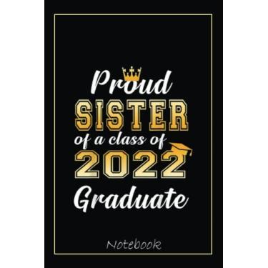 Imagem de Proud Sister of a Class of 2022 Graduate Gift Senior 2022 Notebook: Graduation Gift Diary For Notes, Congratulations, Graduate Journal, Gold Graduate ... Journal, 6x9 college ruled notebook