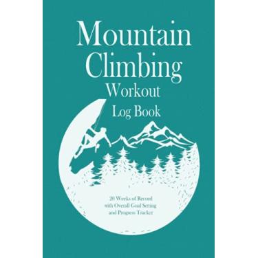Imagem de Mountain Climbing Workout Log Book: 20 weeks of record, Overall Goal setting and Progress tracker, Fitness Log book Workout Journal, Daily Fitness ... and women, Gift for Mountain Climber, Coach