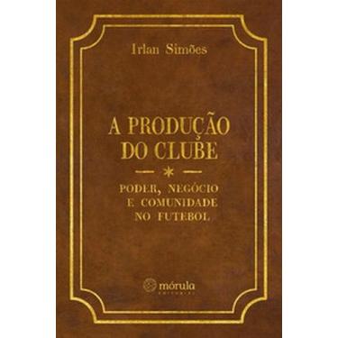 Imagem de A produção do clube: poder, negócio e comunidade no futebol - Morula E