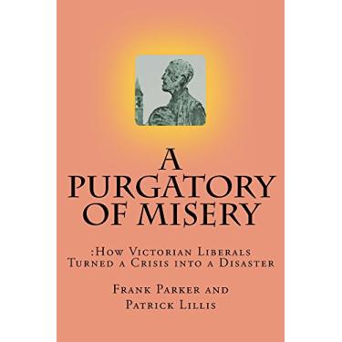 Imagem de A Purgatory of Misery: How Victorian Liberalism Turned a Crisis into a Disaster (English Edition)