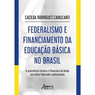 Imagem de Livro - Federalismo e financiamento da educação básica no Brasil: a assistência técnica e financeira da União aos entes federados subnacionais