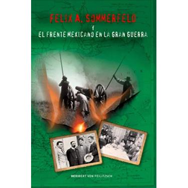 Imagem de Felix A. Sommerfeld y el Frente Mexicano en la Gran Guerra