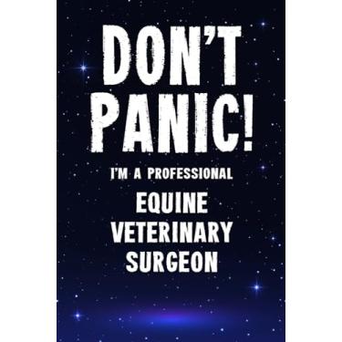 Imagem de Don't Panic! I'm A Professional Equine Veterinary Surgeon: Customized 100 Page Lined Notebook Journal Gift For A Busy Equine Veterinary Surgeon : Greeting Or Birthday Card Alternaive.