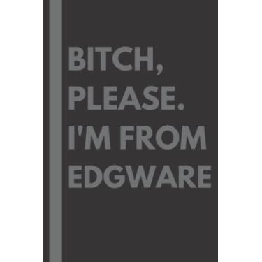 Imagem de Bitch, Please. I'm From Edgware: A Vulgar Adult Composition Notebook for a Native Edgware Resident - 6x9 inches