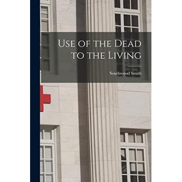 Imagem de Use of the Dead to the Living [electronic Resource]
