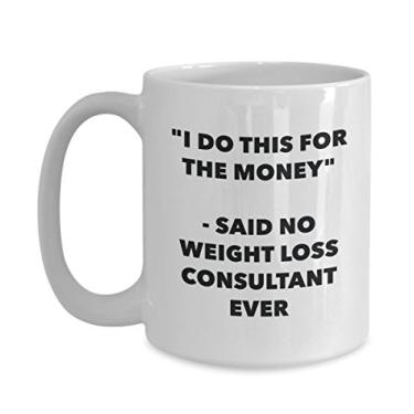 Imagem de Caneca I Do This for the Money - Said No Weight Loss Consultant Ever - Caneca engraçada de chá de cacau - Ideia de presente de aniversário de Natal