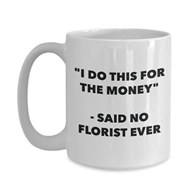 Imagem de "I Do This for the Money" - Caneca Said No Florist Ever - Caneca de café de cacau quente engraçado - ideia de presente de aniversário de Natal