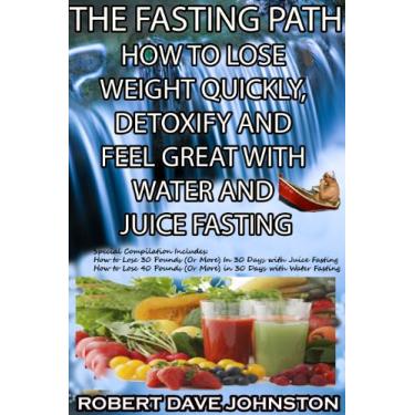Imagem de The Fasting Path - How to Lose Weight Quickly, Detoxify and Feel Great With Water and Juice Fasting (How To Lose Weight Fast, Keep it Off & Renew The Mind, ... Spirituality Book 8) (English Edition)