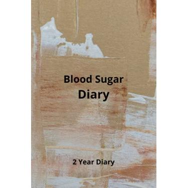 Imagem de Blood Sugar Diary: Weekly Blood Sugar Diary, 2 Years, Daily Diabetic Glucose Tracker Journal Book, 4 Time Before-After (Breakfast, Lunch, Dinner, Bedtime)